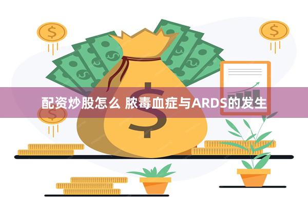 配资炒股怎么 脓毒血症与ARDS的发生