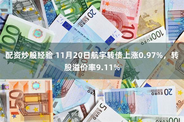 配资炒股经验 11月20日航宇转债上涨0.97%，转股溢价率9.11%